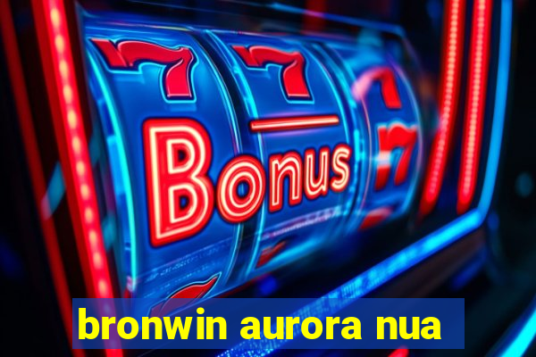 bronwin aurora nua